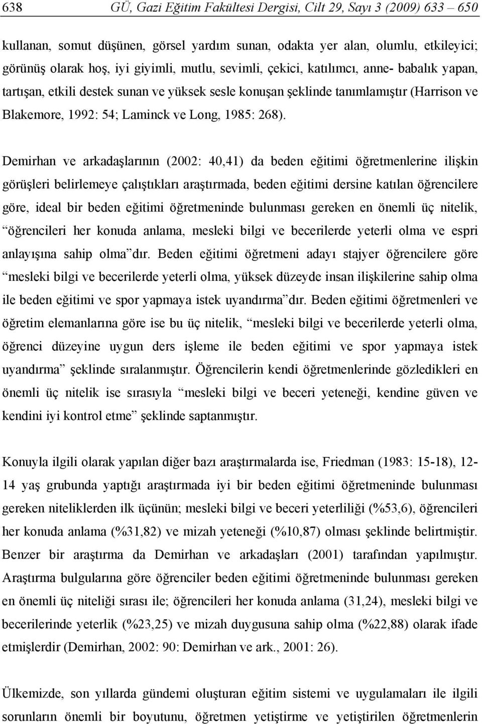 Demirhan ve arkadaşlarının (2002: 40,41) da beden eğitimi öğretmenlerine ilişkin görüşleri belirlemeye çalıştıkları araştırmada, beden eğitimi dersine katılan öğrencilere göre, ideal bir beden