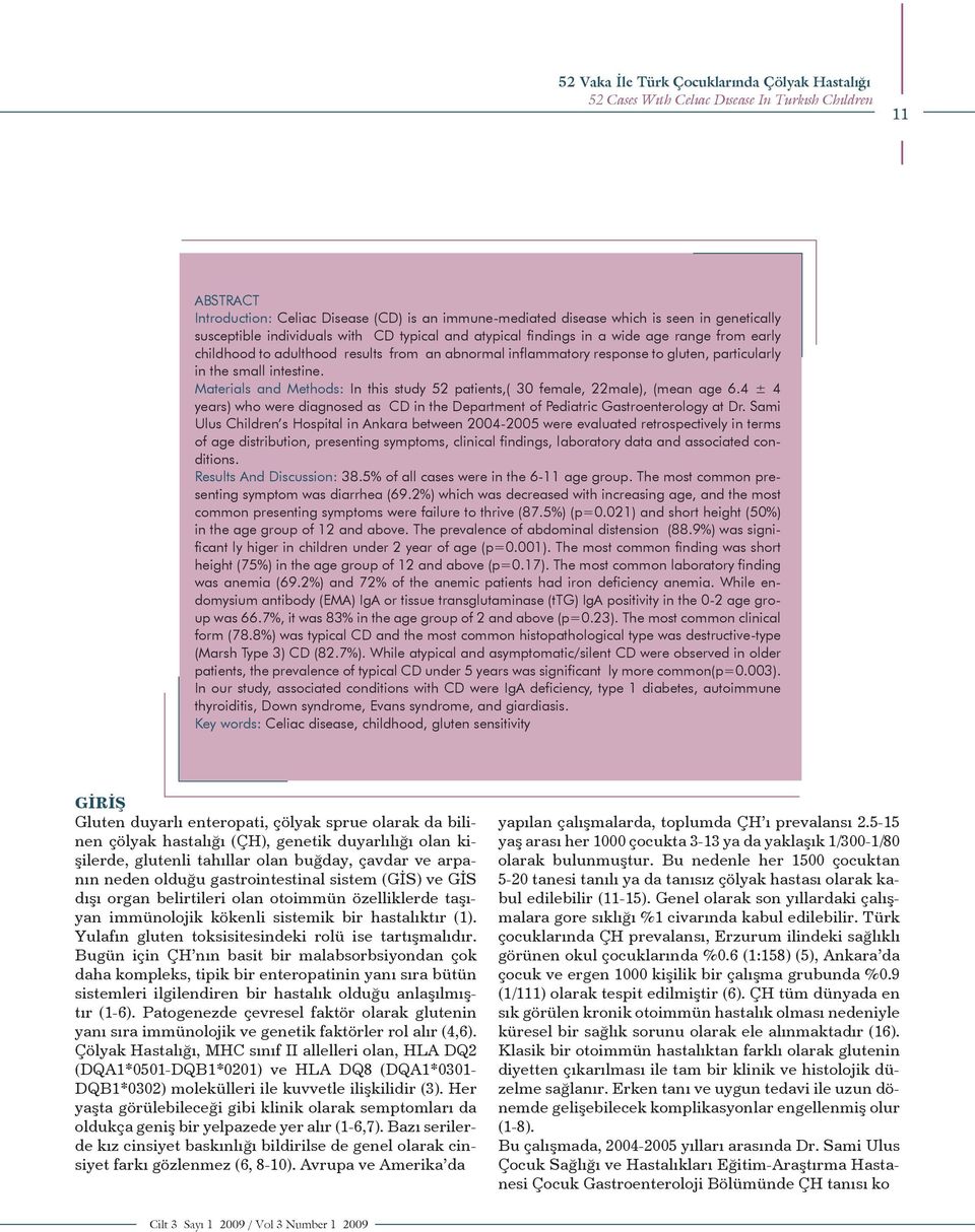 in the small intestine. Materials and Methods: In this study 52 patients,( 30 female, 22male), (mean age 6.4 ± 4 years) who were diagnosed as CD in the Department of Pediatric Gastroenterology at Dr.