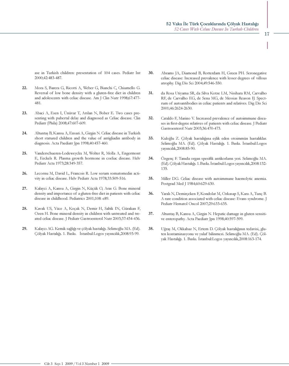 Am J Clin Nutr 1998;67:477-481. Abaci A, Esen I, Ünüvar T, Arslan N, Bober E. Two cases presenting with pubertal delay and diagnosed as Celiac disease. Clin Pediatr (Phila) 2008;47:607-609.