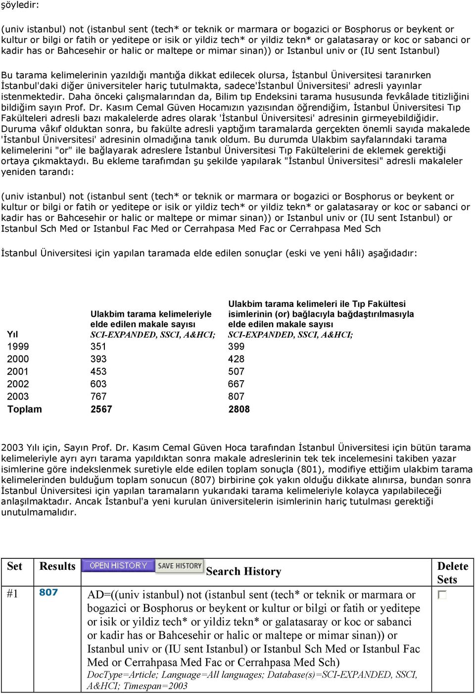 İstanbul Üniversitesi taranırken İstanbul'daki diğer üniversiteler hariç tutulmakta, sadece'istanbul Üniversitesi' adresli yayınlar istenmektedir.