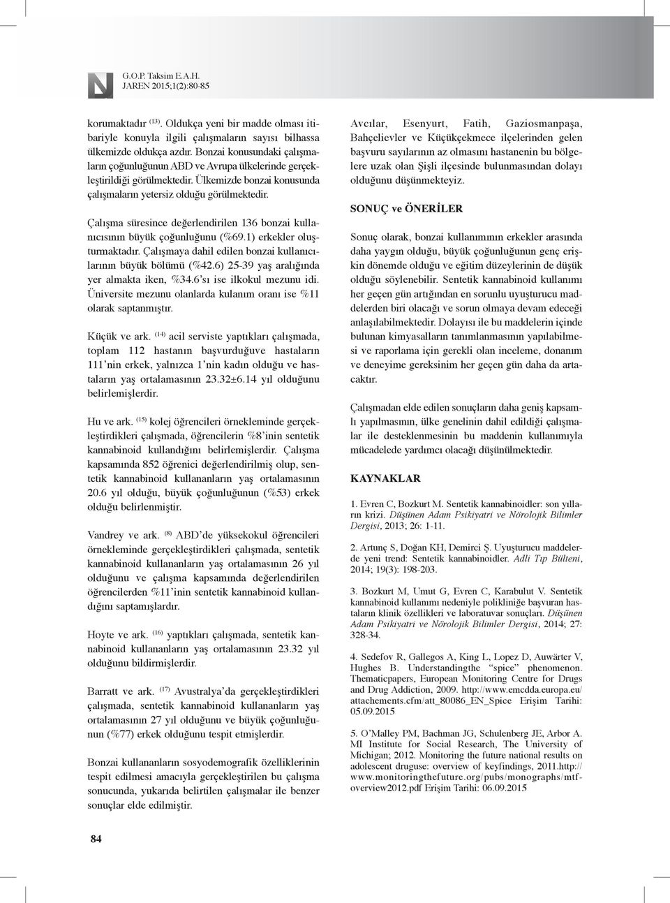 Çalışma süresince değerlendirilen 36 bonzai kullanıcısının büyük çoğunluğunu (%69.) erkekler oluşturmaktadır. Çalışmaya dahil edilen bonzai kullanıcılarının büyük bölümü (%4.