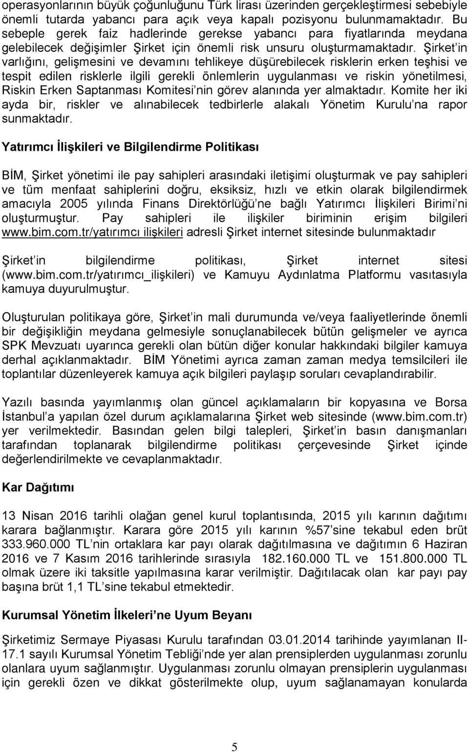 Şirket in varlığını, gelişmesini ve devamını tehlikeye düşürebilecek risklerin erken teşhisi ve tespit edilen risklerle ilgili gerekli önlemlerin uygulanması ve riskin yönetilmesi, Riskin Erken