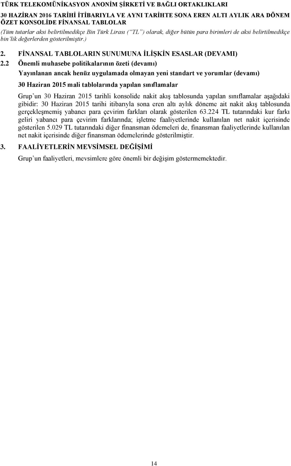 2015 tarihli konsolide nakit akış tablosunda yapılan sınıflamalar aşağıdaki gibidir: 30 Haziran 2015 tarihi itibarıyla sona eren altı aylık döneme ait nakit akış tablosunda gerçekleşmemiş yabancı