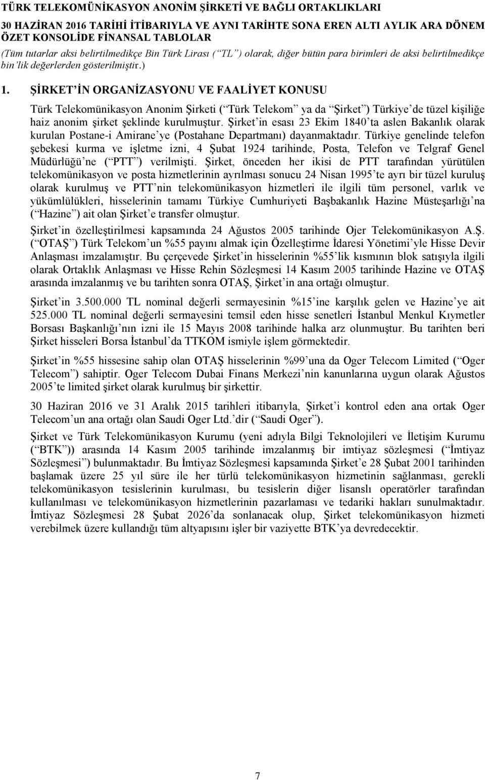 Türkiye genelinde telefon şebekesi kurma ve işletme izni, 4 Şubat 1924 tarihinde, Posta, Telefon ve Telgraf Genel Müdürlüğü ne ( PTT ) verilmişti.