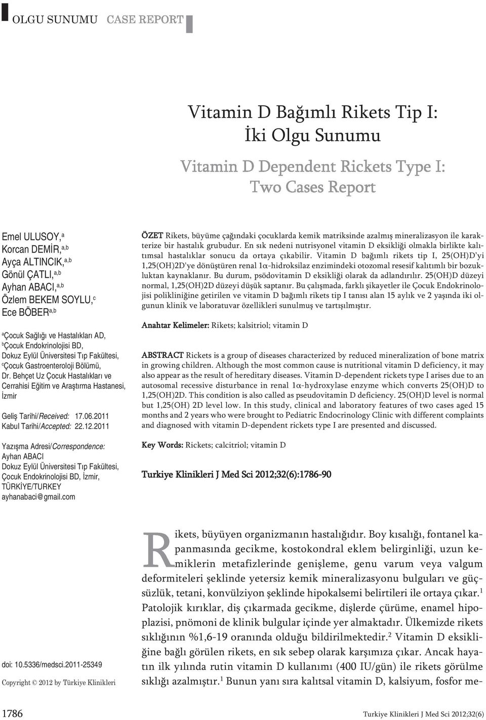 Behçet Uz Çocuk Hastalıkları ve Cerrahisi Eğitim ve Araştırma Hastanesi, İzmir Ge liş Ta ri hi/re ce i ved: 17.06.2011 Ka bul Ta ri hi/ac cep ted: 22.12.