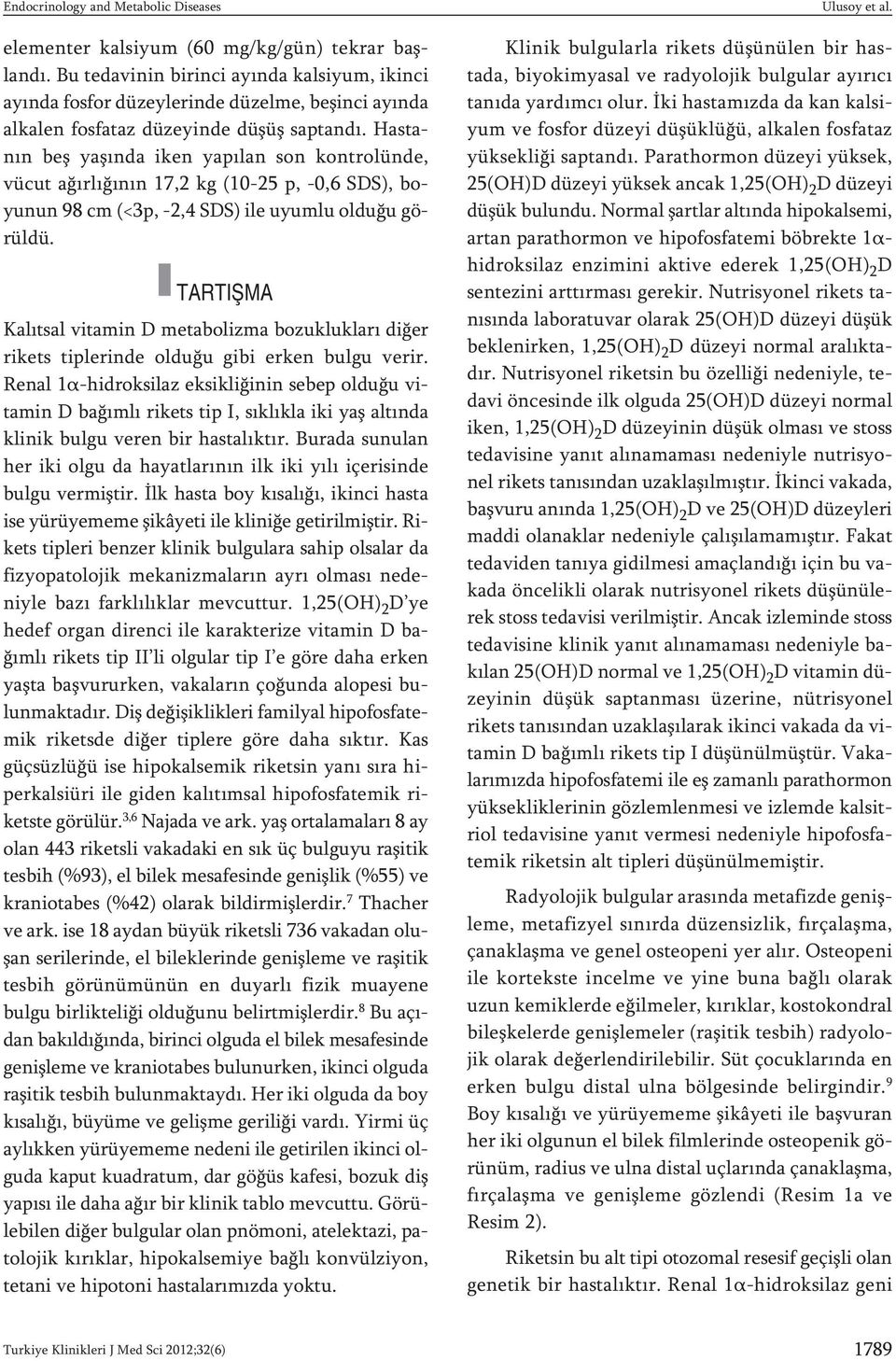 Hastanın beş yaşında iken yapılan son kontrolünde, vücut ağırlığının 17,2 kg (10-25 p, -0,6 SDS), boyunun 98 cm (<3p, -2,4 SDS) ile uyumlu olduğu görüldü.