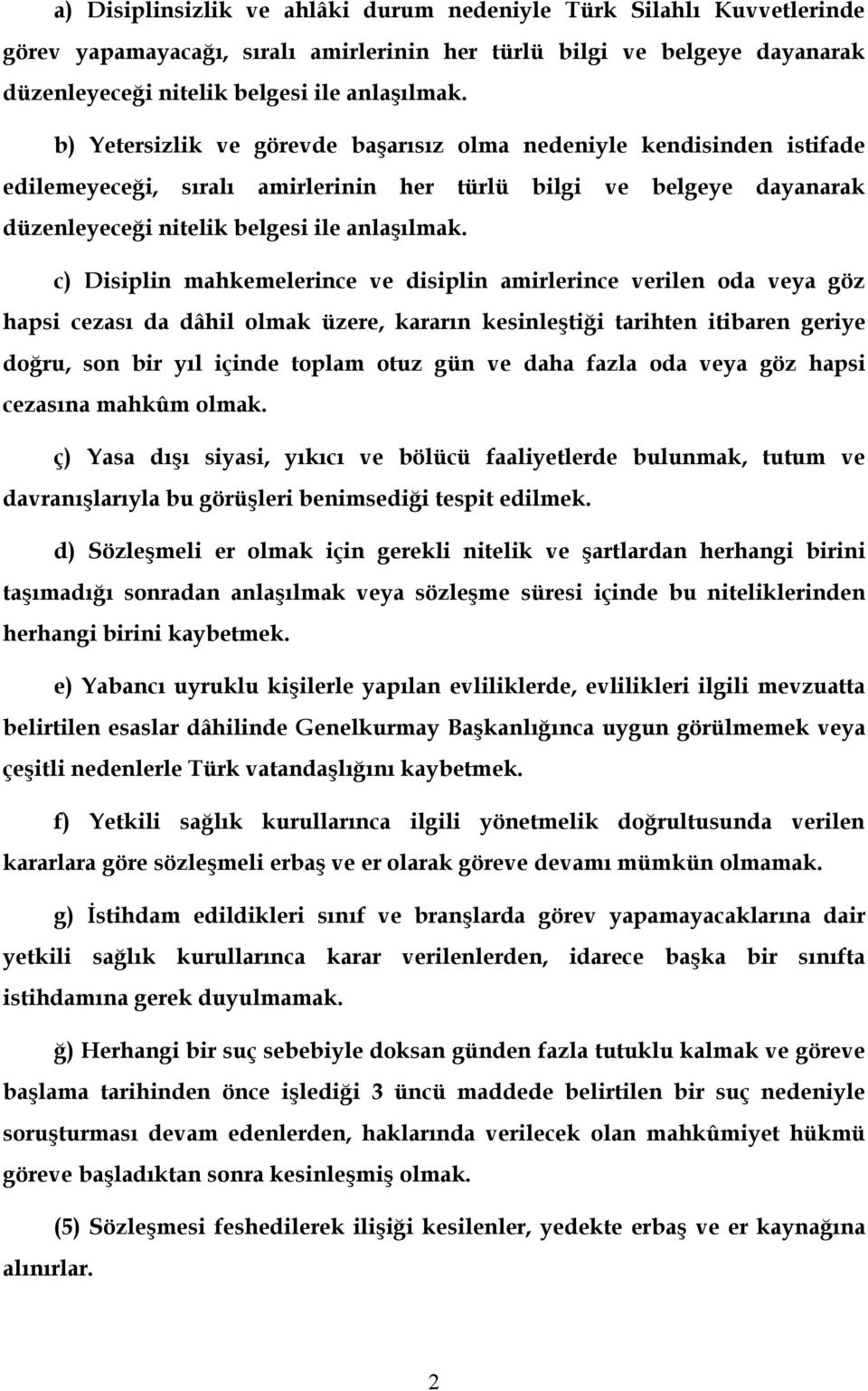 c) Disiplin mahkemelerince ve disiplin amirlerince verilen oda veya göz hapsi cezası da dâhil olmak üzere, kararın kesinleştiği tarihten itibaren geriye doğru, son bir yıl içinde toplam otuz gün ve