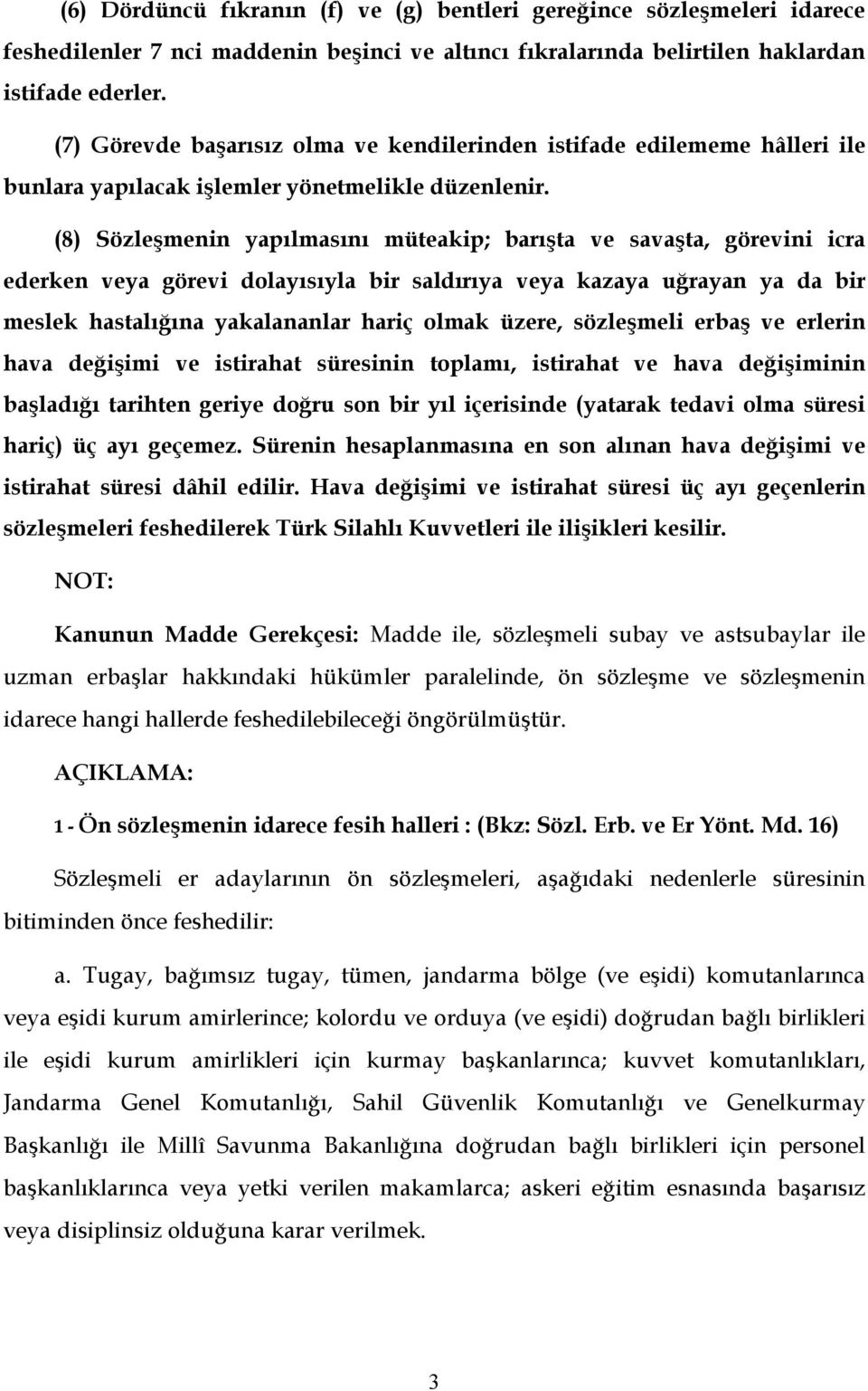 (8) Sözleşmenin yapılmasını müteakip; barışta ve savaşta, görevini icra ederken veya görevi dolayısıyla bir saldırıya veya kazaya uğrayan ya da bir meslek hastalığına yakalananlar hariç olmak üzere,