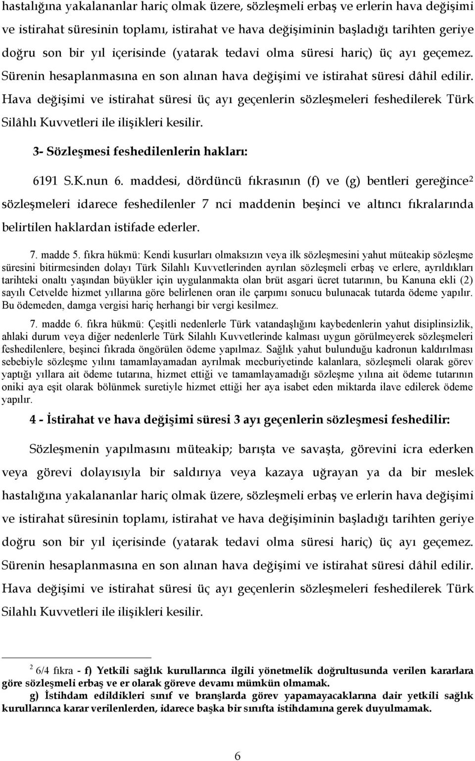 Hava değişimi ve istirahat süresi üç ayı geçenlerin sözleşmeleri feshedilerek Türk Silâhlı Kuvvetleri ile ilişikleri kesilir. 3- Sözleşmesi feshedilenlerin hakları: 6191 S.K.nun 6.