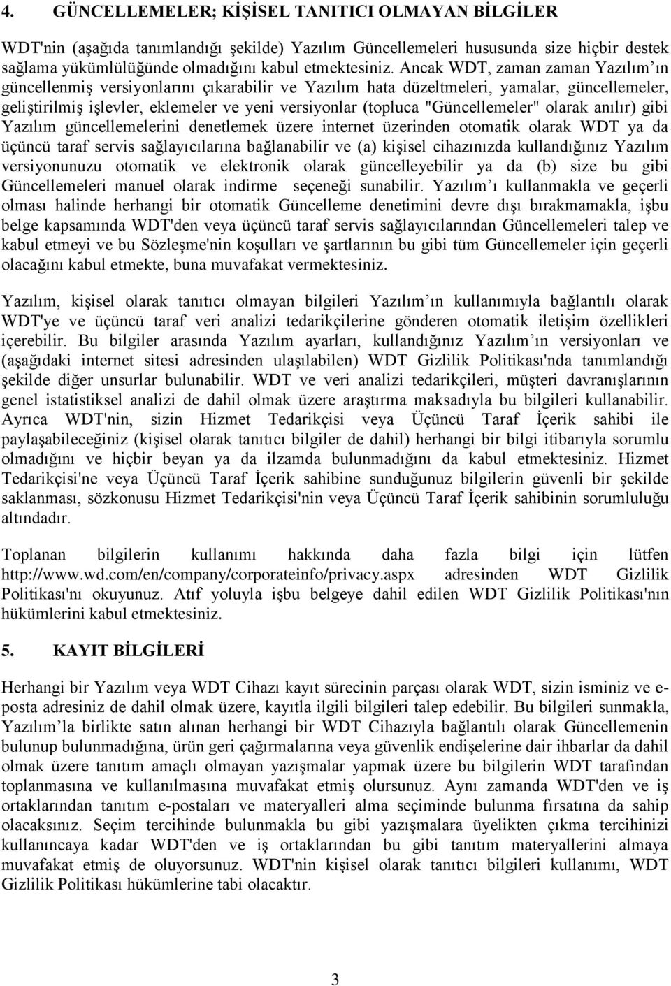 "Güncellemeler" olarak anılır) gibi Yazılım güncellemelerini denetlemek üzere internet üzerinden otomatik olarak WDT ya da üçüncü taraf servis sağlayıcılarına bağlanabilir ve (a) kişisel cihazınızda