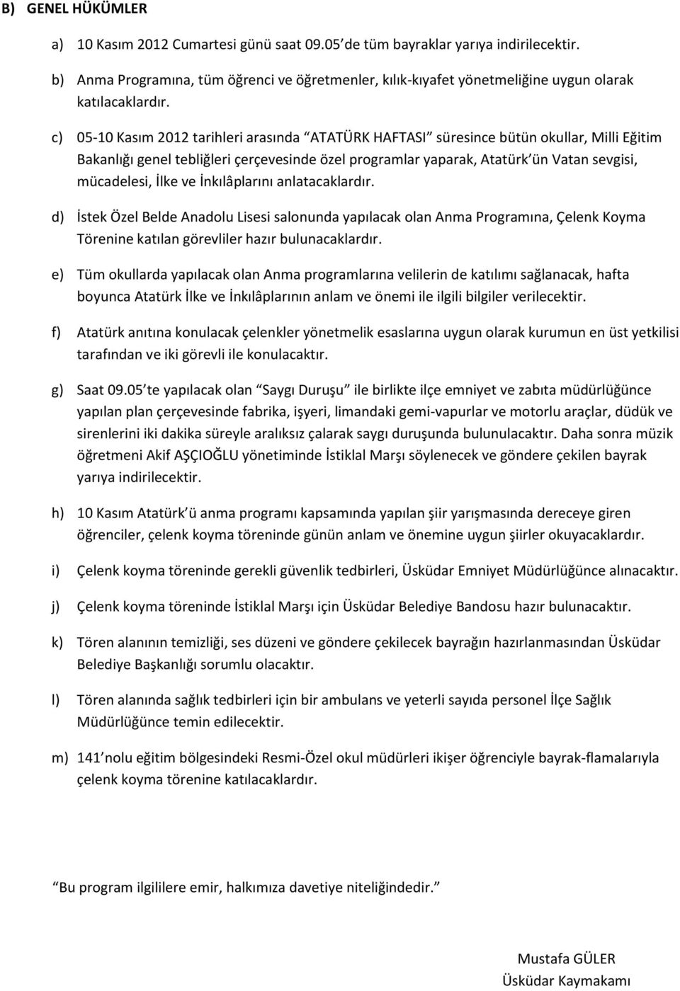 c) 05-10 Kasım 2012 tarihleri arasında ATATÜRK HAFTASI süresince bütün okullar, Milli Eğitim Bakanlığı genel tebliğleri çerçevesinde özel programlar yaparak, Atatürk ün Vatan sevgisi, mücadelesi,