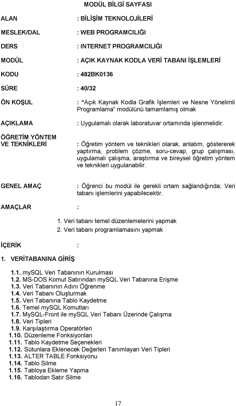 : Öğretim yöntem ve teknikleri olarak, anlatım, göstererek yaptırma, problem çözme, soru-cevap, grup çalışması, uygulamalı çalışma, araştırma ve bireysel öğretim yöntem ve teknikleri uygulanabilir.