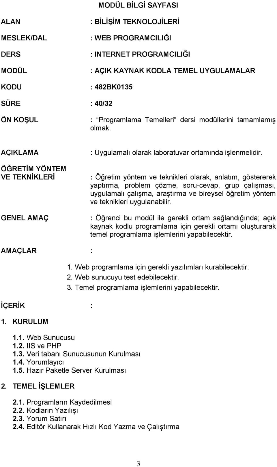 : Öğretim yöntem ve teknikleri olarak, anlatım, göstererek yaptırma, problem çözme, soru-cevap, grup çalışması, uygulamalı çalışma, araştırma ve bireysel öğretim yöntem ve teknikleri uygulanabilir.