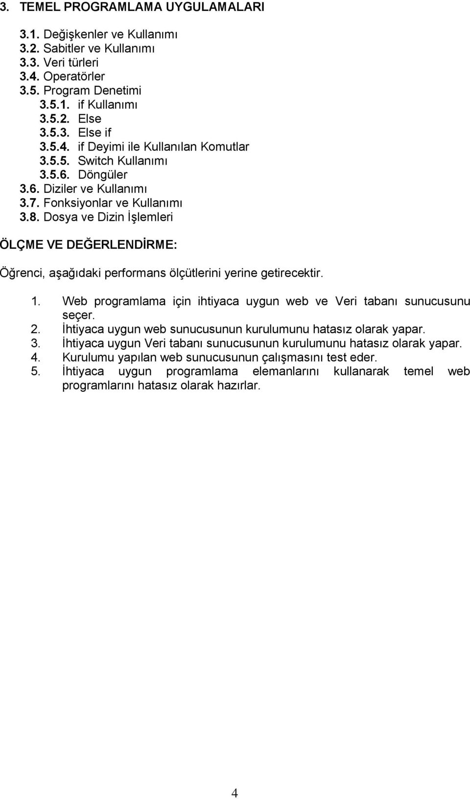 Dosya ve Dizin İşlemleri ÖLÇME VE DEĞERLENDĠRME: Öğrenci, aşağıdaki performans ölçütlerini yerine getirecektir. 1. Web programlama için ihtiyaca uygun web ve Veri tabanı sunucusunu seçer. 2.