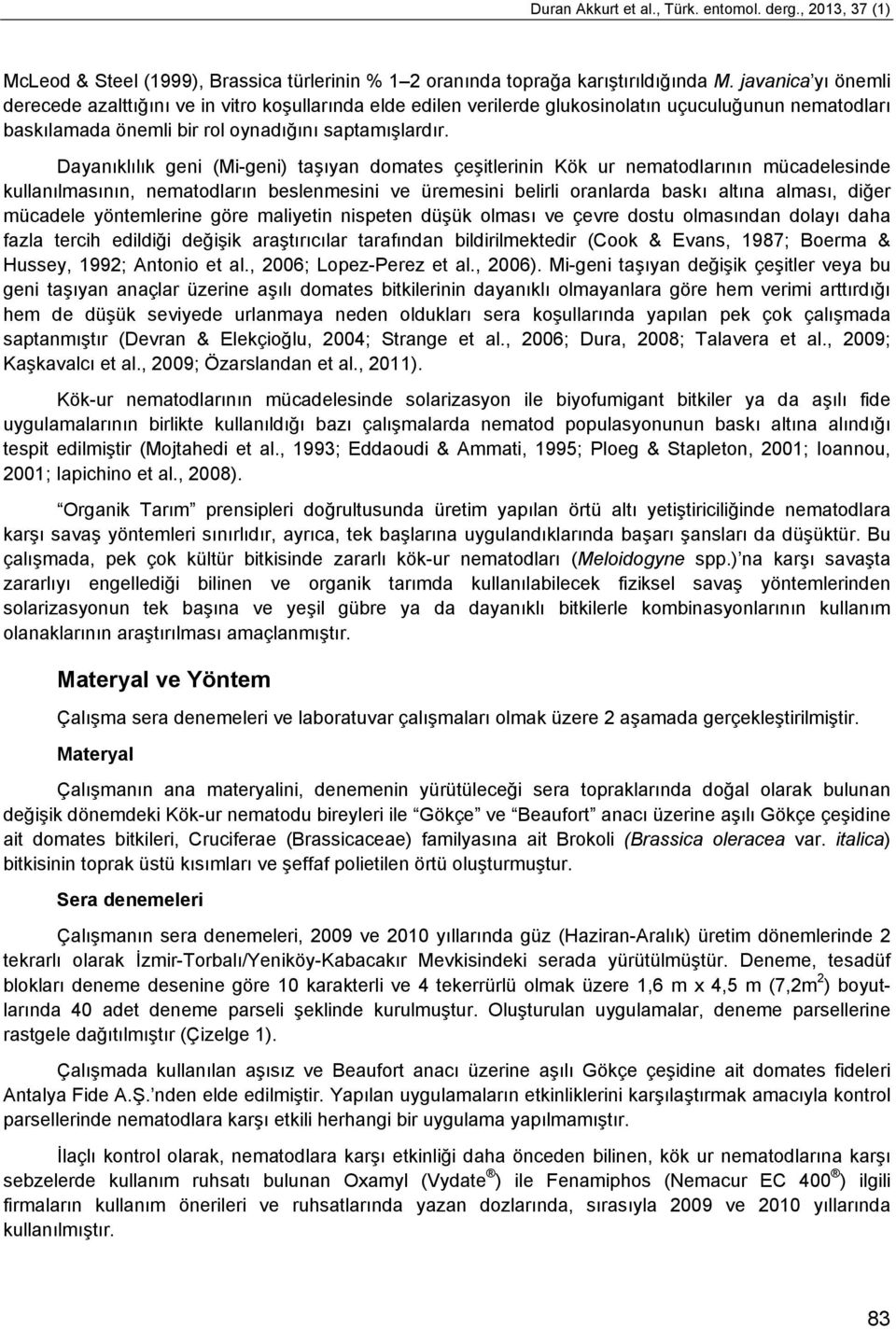 Dayanıklılık geni (Mi-geni) taşıyan domates çeşitlerinin Kök ur nematodlarının mücadelesinde kullanılmasının, nematodların beslenmesini ve üremesini belirli oranlarda baskı altına alması, diğer