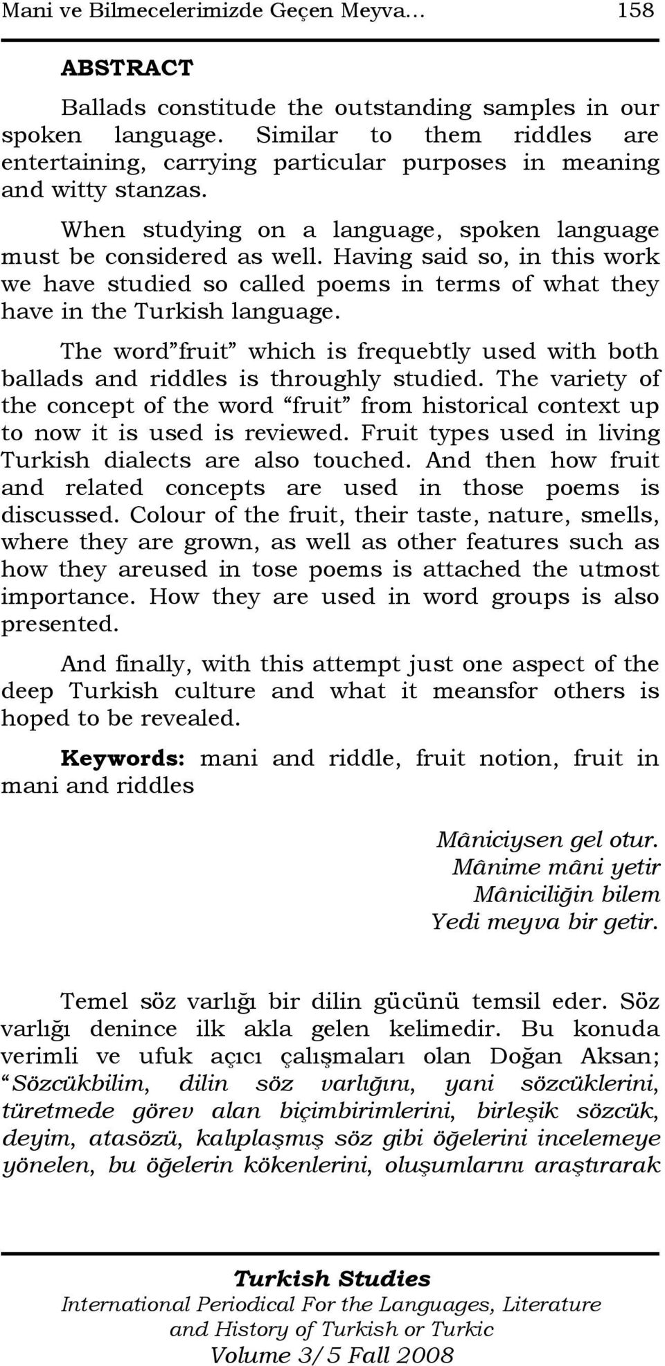 Having said so, in this work we have studied so called poems in terms of what they have in the Turkish language.