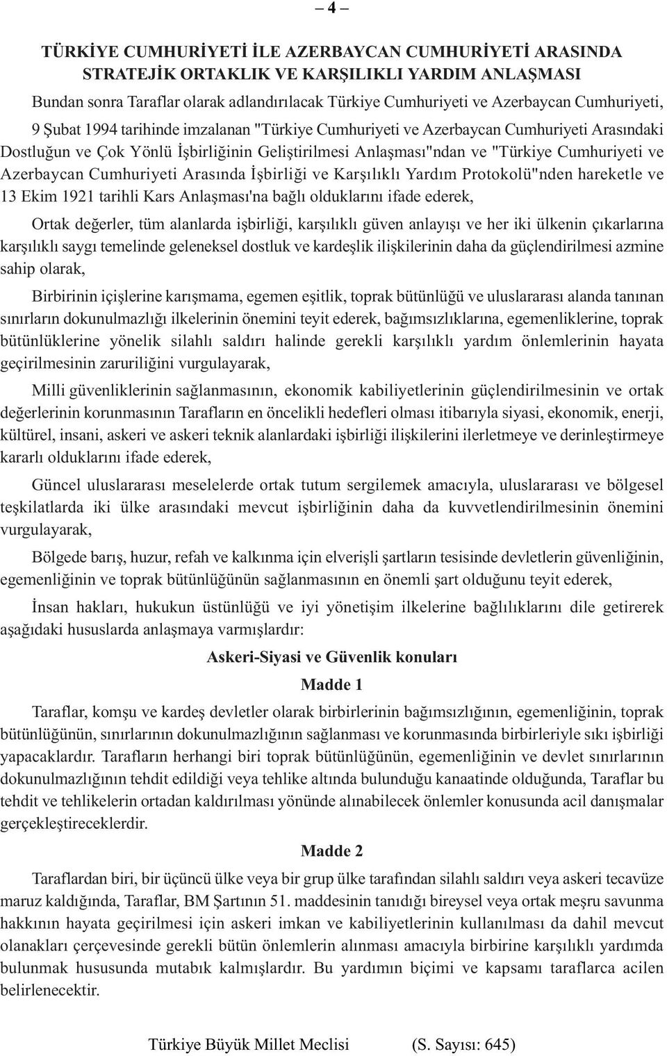 Cumhuriyeti Arasında İşbirliği ve Karşılıklı Yardım Protokolü"nden hareketle ve 13 Ekim 1921 tarihli Kars Anlaşması'na bağlı olduklarını ifade ederek, Ortak değerler, tüm alanlarda işbirliği,