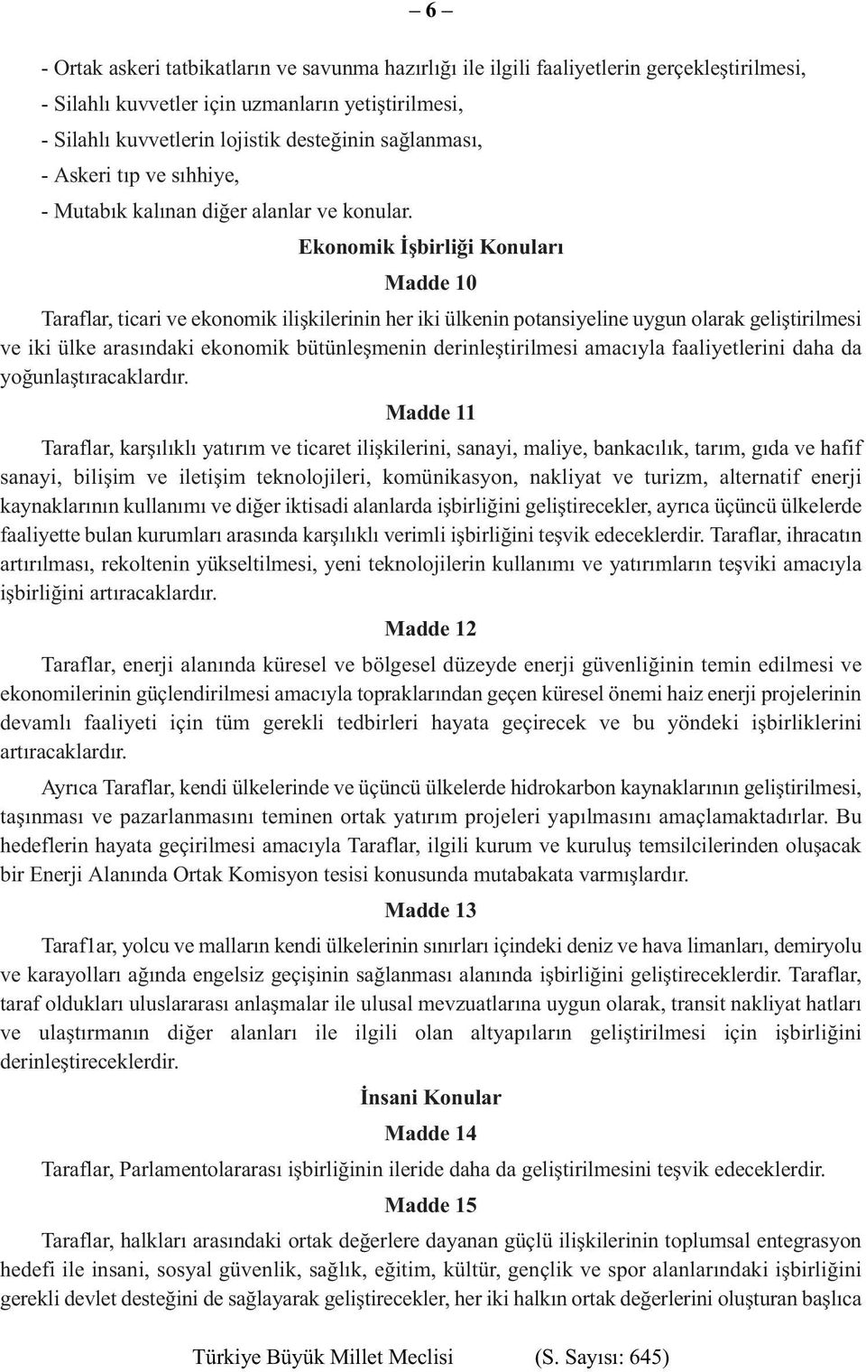 Ekonomik İşbirliği Konuları Madde 10 Taraflar, ticari ve ekonomik ilişkilerinin her iki ülkenin potansiyeline uygun olarak geliştirilmesi ve iki ülke arasındaki ekonomik bütünleşmenin