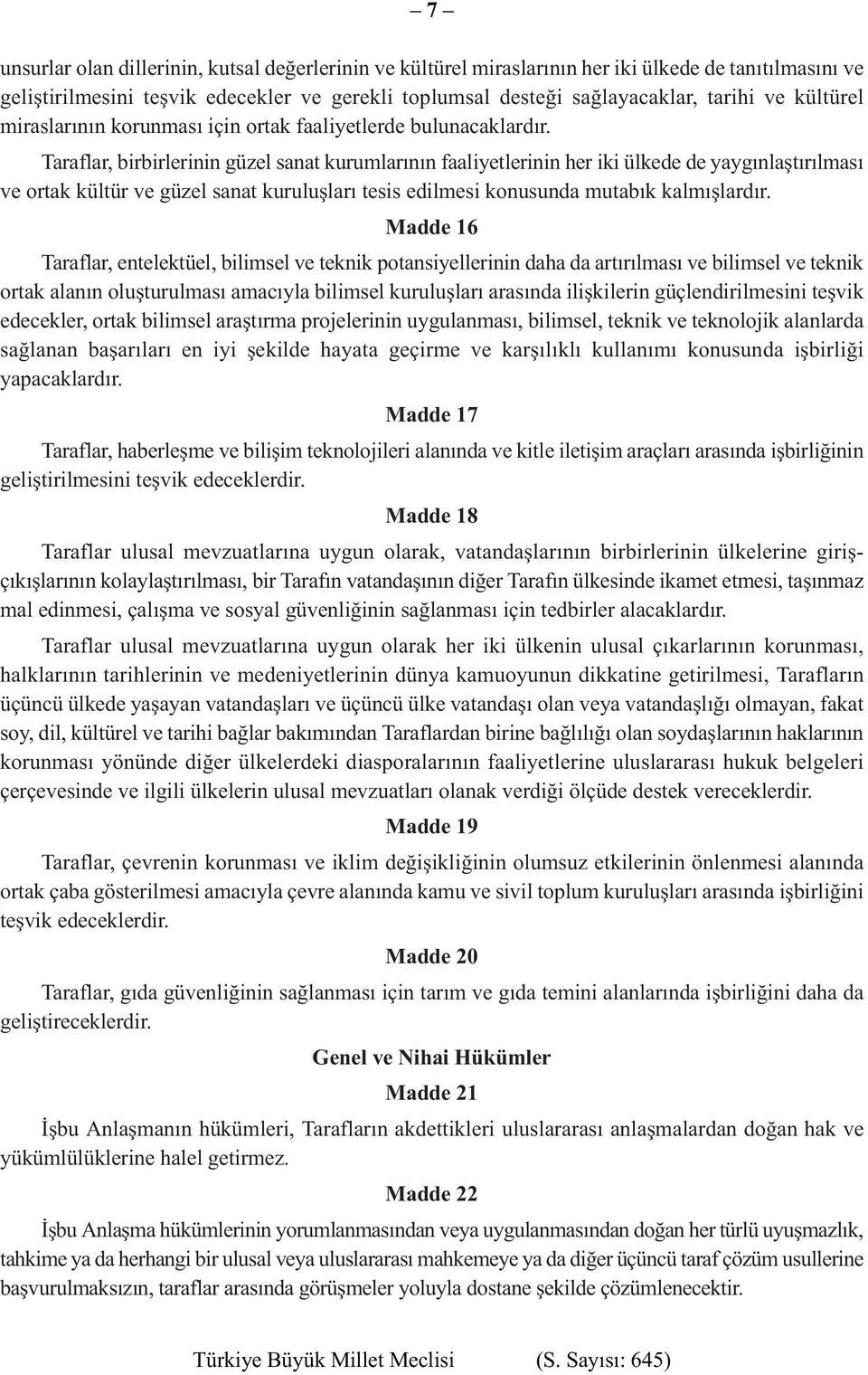 Taraflar, birbirlerinin güzel sanat kurumlarının faaliyetlerinin her iki ülkede de yaygınlaştırılması ve ortak kültür ve güzel sanat kuruluşları tesis edilmesi konusunda mutabık kalmışlardır.