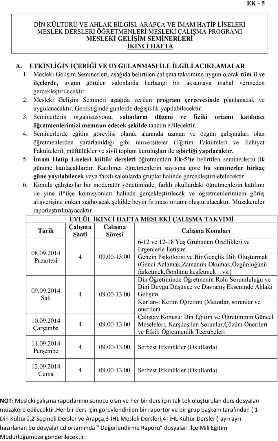 Mesleki Gelişim Seminerleri, aşağıda belirtilen çalışma takvimine uygun olarak tüm il ve ilçelerde, uygun görülen salonlarda herhangi bir aksamaya mahal vermeden gerçekleştirilecektir. 2.