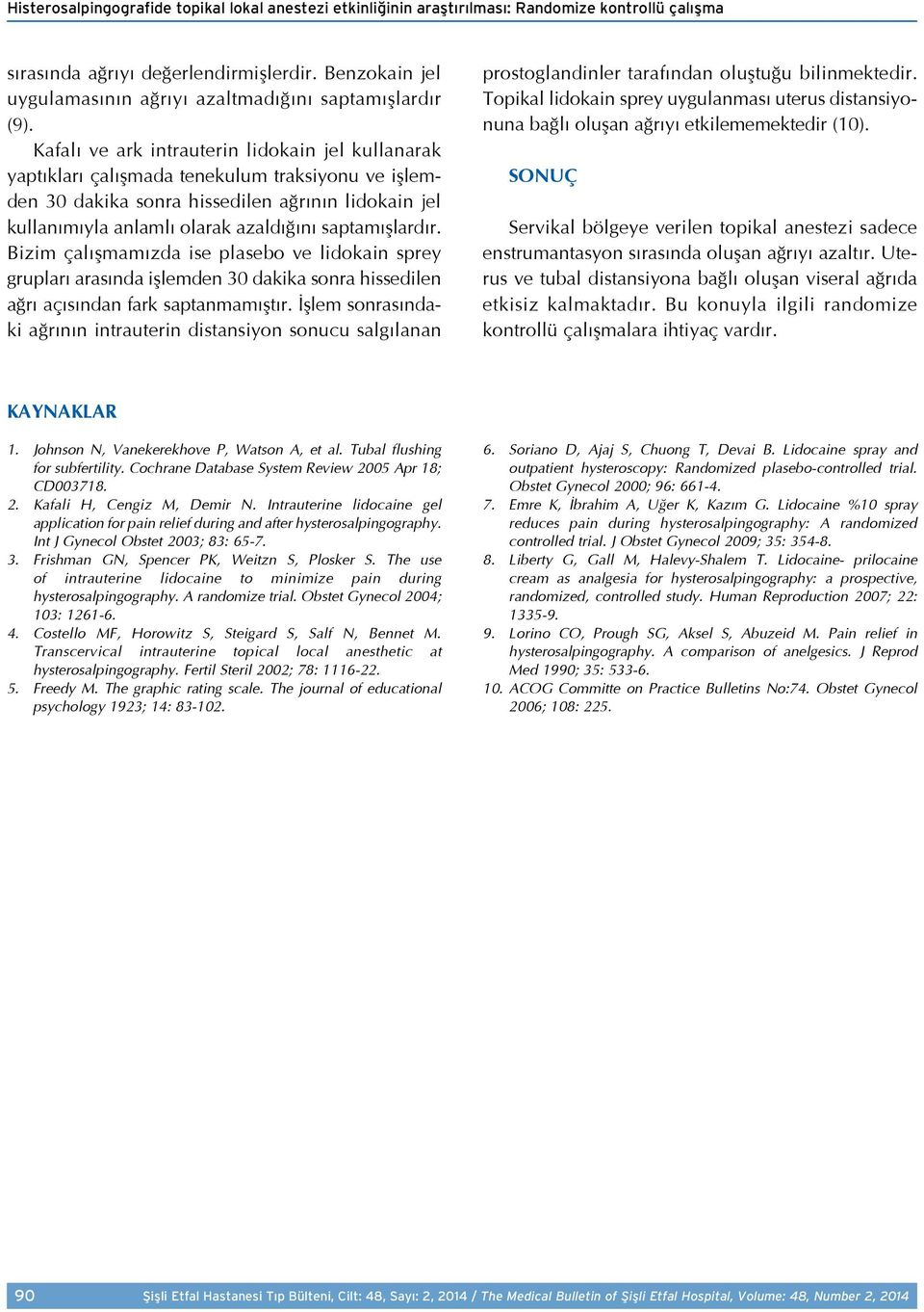 Kafalı ve ark intrauterin lidokain jel kullanarak yaptıkları çalışmada tenekulum traksiyonu ve işlemden 30 dakika sonra hissedilen ağrının lidokain jel kullanımıyla anlamlı olarak azaldığını