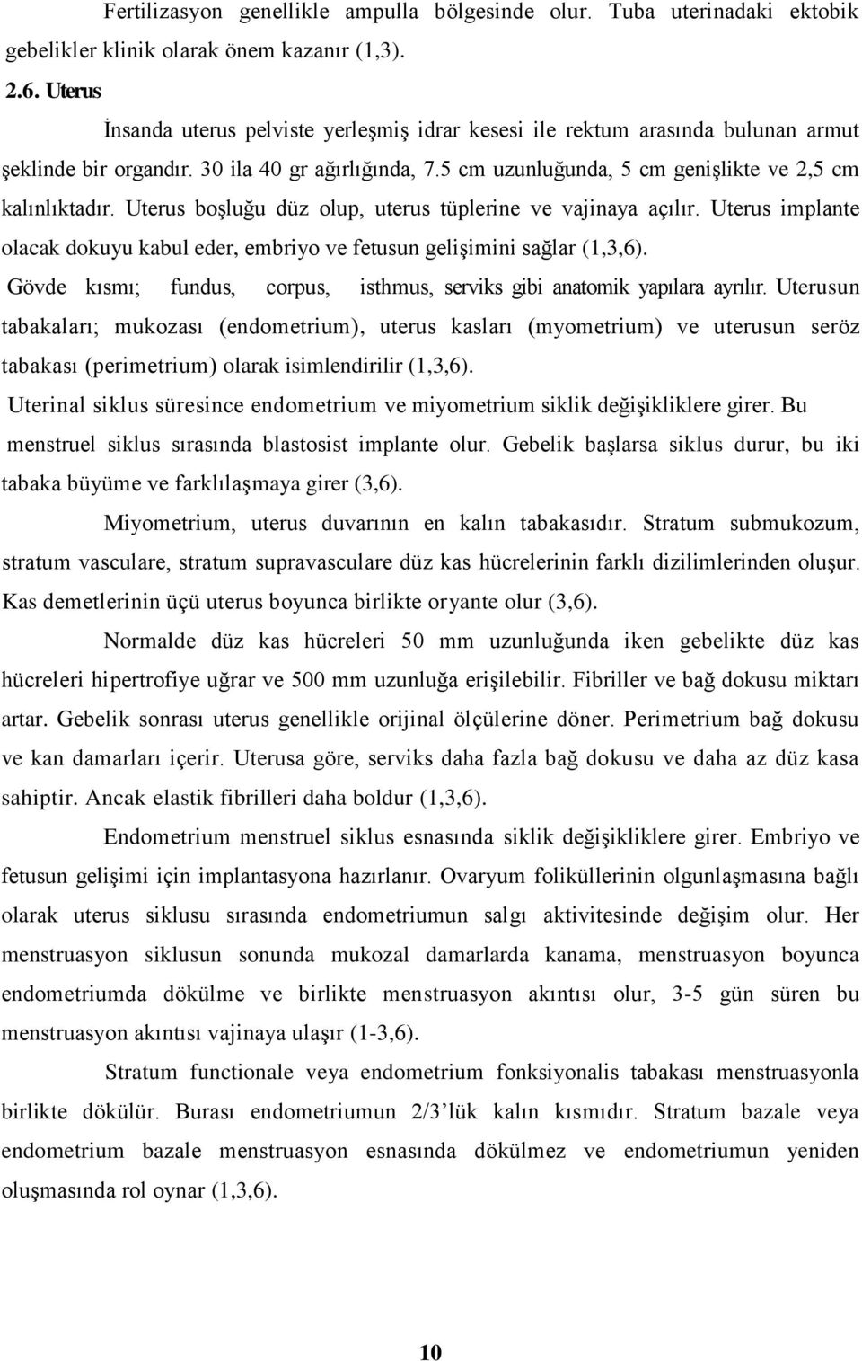 Uterus boşluğu düz olup, uterus tüplerine ve vajinaya açılır. Uterus implante olacak dokuyu kabul eder, embriyo ve fetusun gelişimini sağlar (1,3,6).