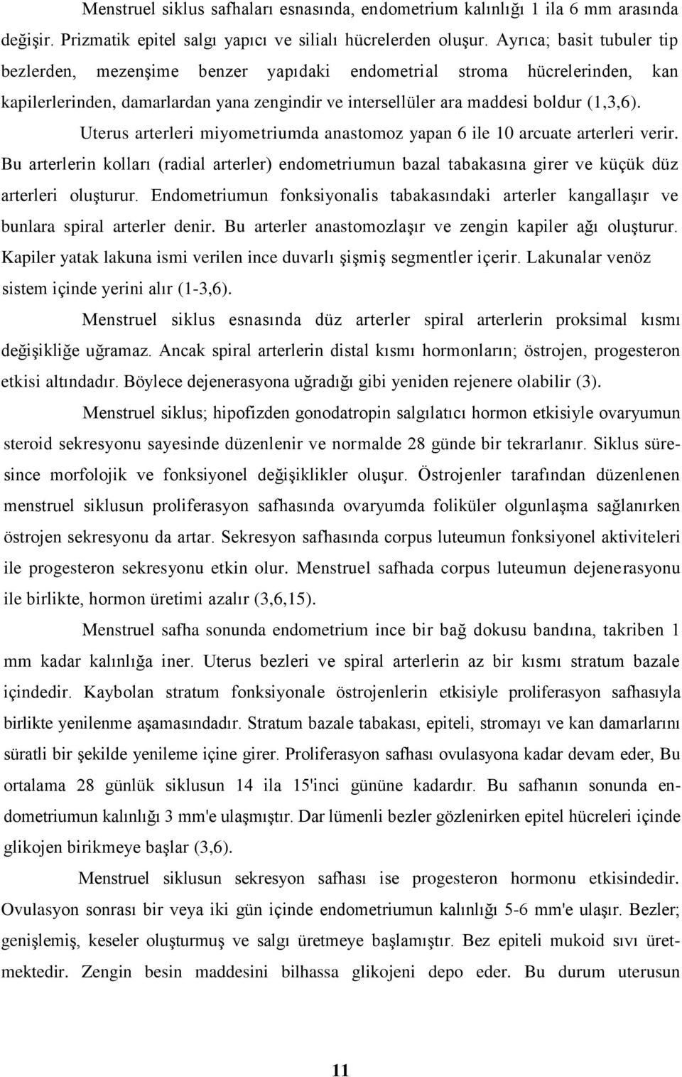 Uterus arterleri miyometriumda anastomoz yapan 6 ile 10 arcuate arterleri verir. Bu arterlerin kolları (radial arterler) endometriumun bazal tabakasına girer ve küçük düz arterleri oluşturur.