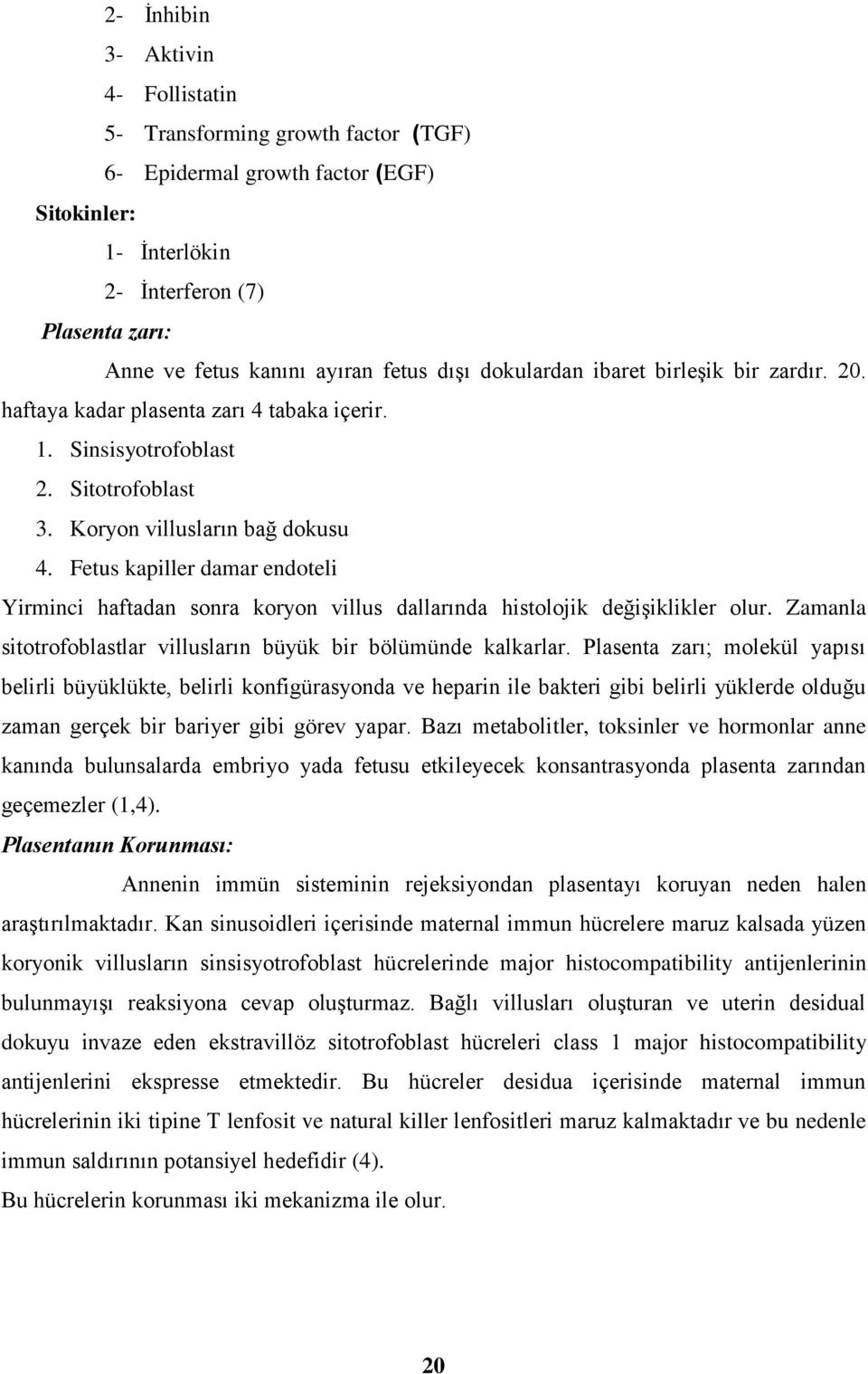 Fetus kapiller damar endoteli Yirminci haftadan sonra koryon villus dallarında histolojik değişiklikler olur. Zamanla sitotrofoblastlar villusların büyük bir bölümünde kalkarlar.