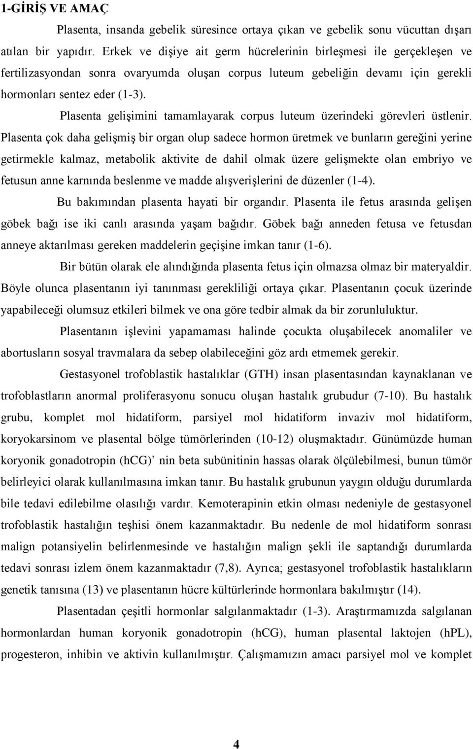 Plasenta gelişimini tamamlayarak corpus luteum üzerindeki görevleri üstlenir.