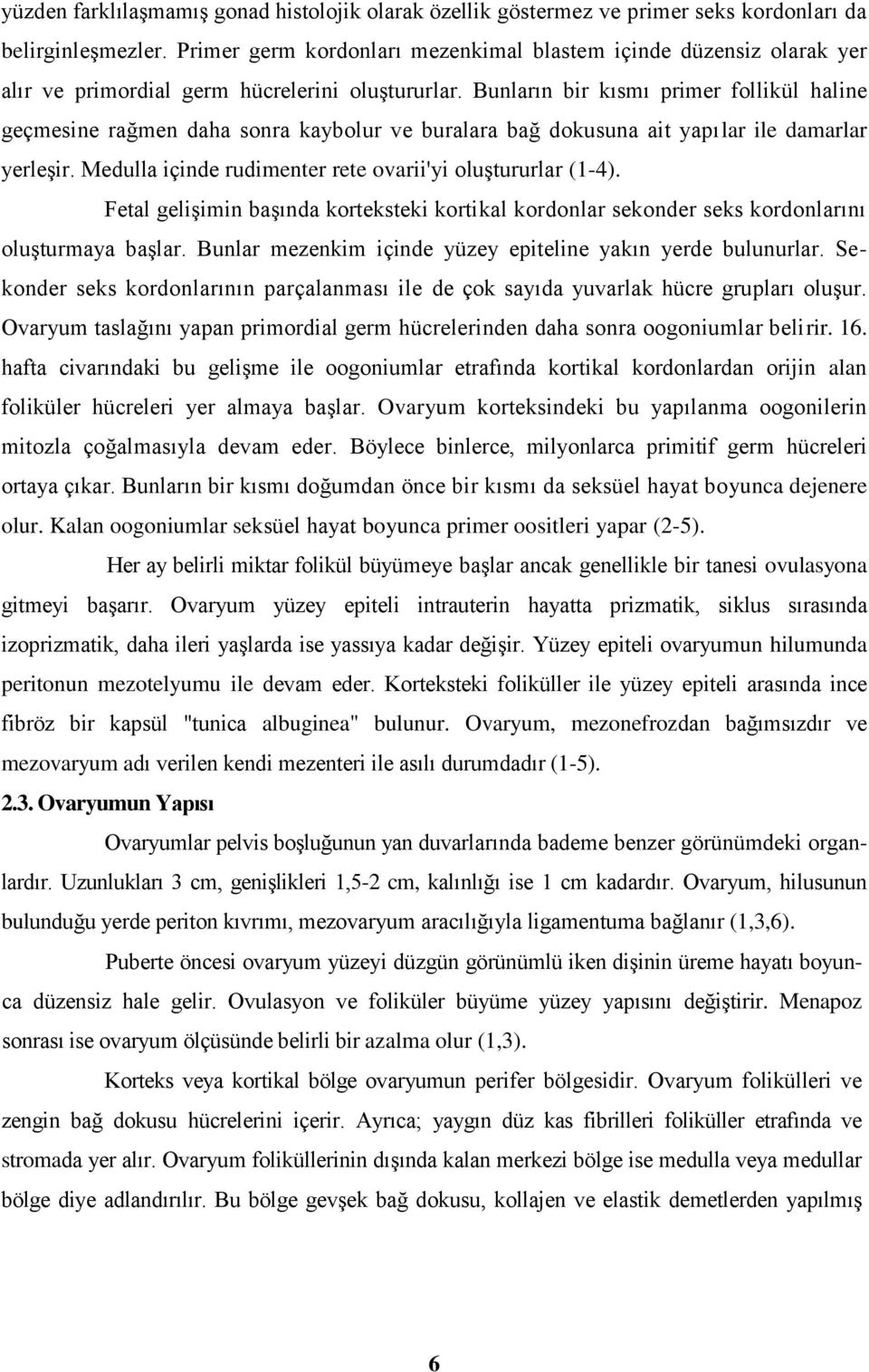 Bunların bir kısmı primer follikül haline geçmesine rağmen daha sonra kaybolur ve buralara bağ dokusuna ait yapılar ile damarlar yerleşir. Medulla içinde rudimenter rete ovarii'yi oluştururlar (1-4).