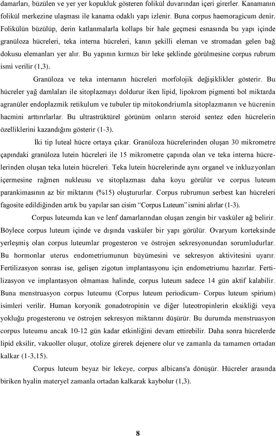 alır. Bu yapının kırmızı bir leke şeklinde görülmesine corpus rubrum ismi verilir (1,3). Granüloza ve teka internanın hücreleri morfolojik değişiklikler gösterir.