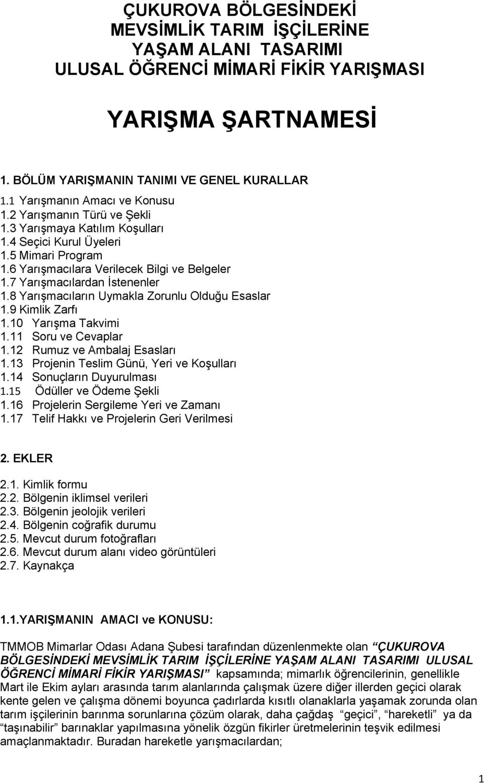 7 Yarışmacılardan İstenenler 1.8 Yarışmacıların Uymakla Zorunlu Olduğu Esaslar 1.9 Kimlik Zarfı 1.10 Yarışma Takvimi 1.11 Soru ve Cevaplar 1.12 Rumuz ve Ambalaj Esasları 1.