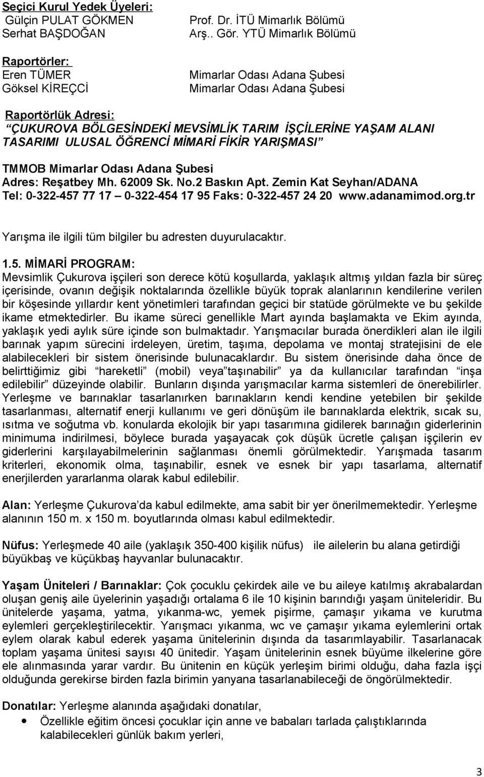 YARIŞMASI TMMOB Mimarlar Odası Adana Şubesi Adres: Reşatbey Mh. 62009 Sk. No.2 Baskın Apt. Zemin Kat Seyhan/ADANA Tel: 0-322-457 77 17 0-322-454 17 95 Faks: 0-322-457 24 20 www.adanamimod.org.