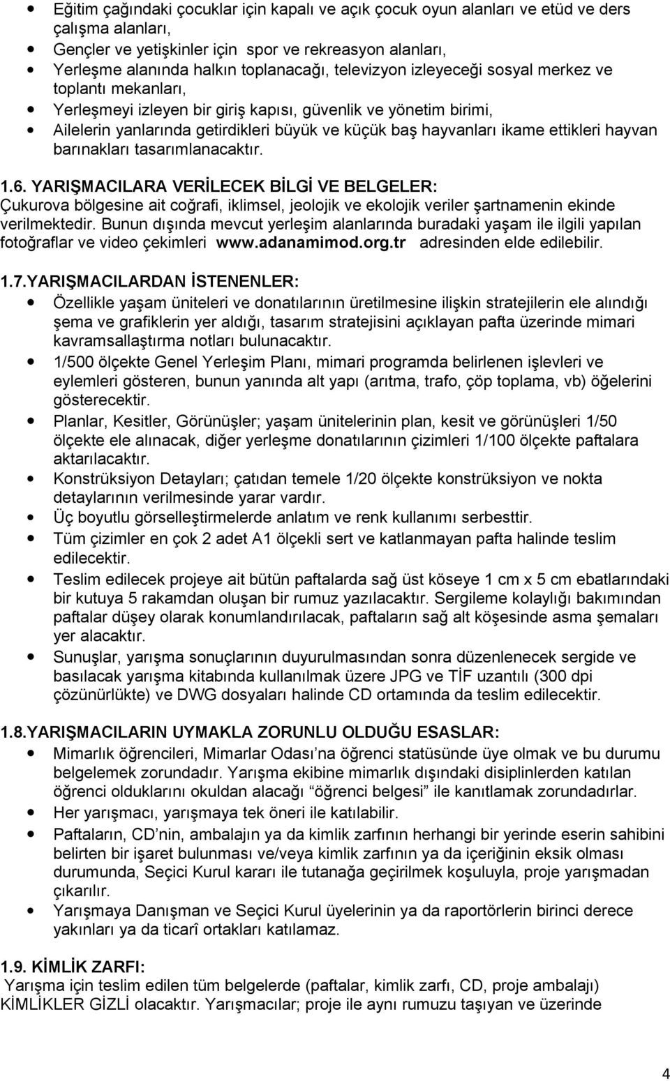 ettikleri hayvan barınakları tasarımlanacaktır. 1.6. YARIŞMACILARA VERİLECEK BİLGİ VE BELGELER: Çukurova bölgesine ait coğrafi, iklimsel, jeolojik ve ekolojik veriler şartnamenin ekinde verilmektedir.