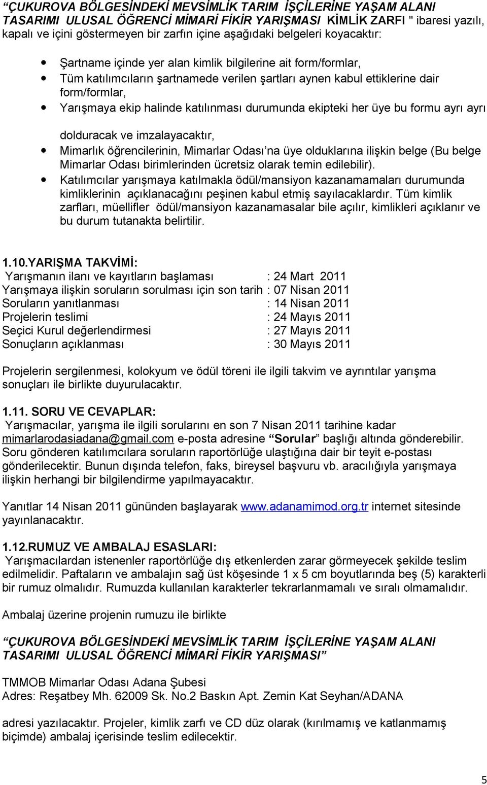 katılınması durumunda ekipteki her üye bu formu ayrı ayrı dolduracak ve imzalayacaktır, Mimarlık öğrencilerinin, Mimarlar Odası na üye olduklarına ilişkin belge (Bu belge Mimarlar Odası birimlerinden