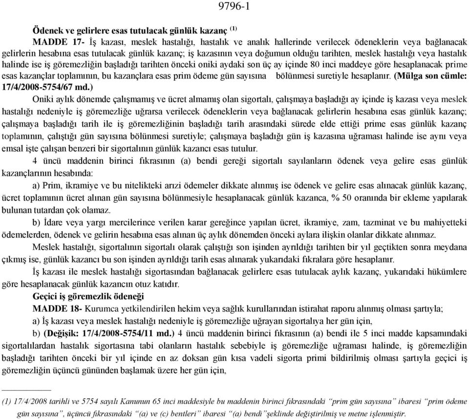 göre hesaplanacak prime esas kazançlar toplamının, bu kazançlara esas prim ödeme gün sayısına bölünmesi suretiyle hesaplanır. (Mülga son cümle: 17/4/2008-5754/67 md.