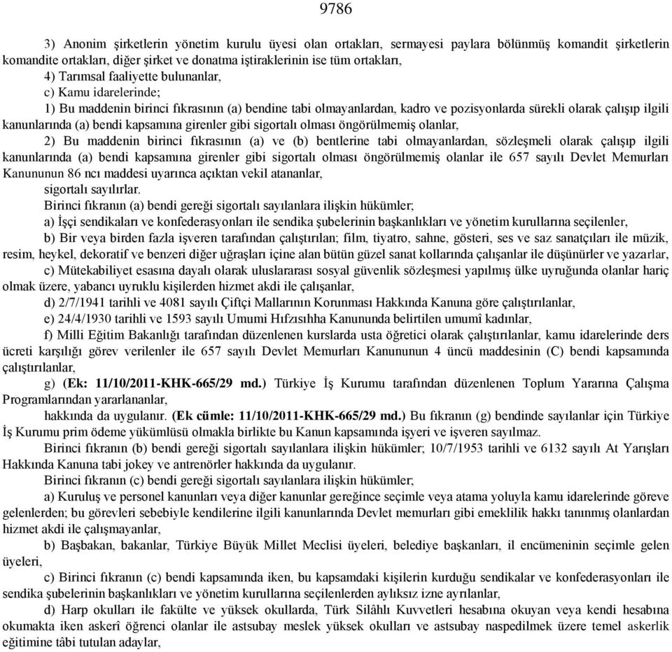 kapsamına girenler gibi sigortalı olması öngörülmemiş olanlar, 2) Bu maddenin birinci fıkrasının (a) ve (b) bentlerine tabi olmayanlardan, sözleşmeli olarak çalışıp ilgili kanunlarında (a) bendi