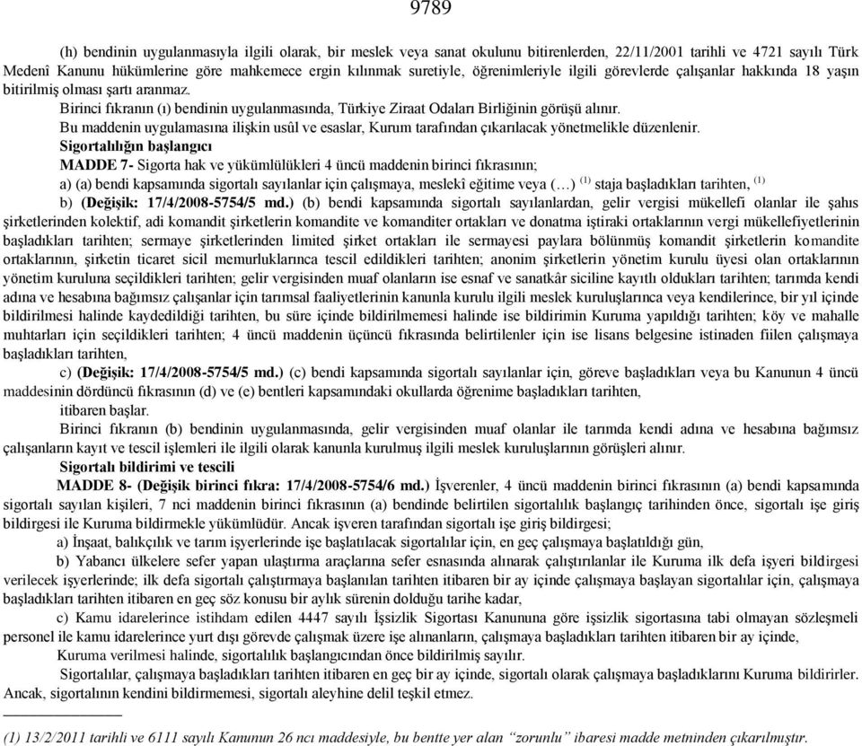 Bu maddenin uygulamasına ilişkin usûl ve esaslar, Kurum tarafından çıkarılacak yönetmelikle düzenlenir.