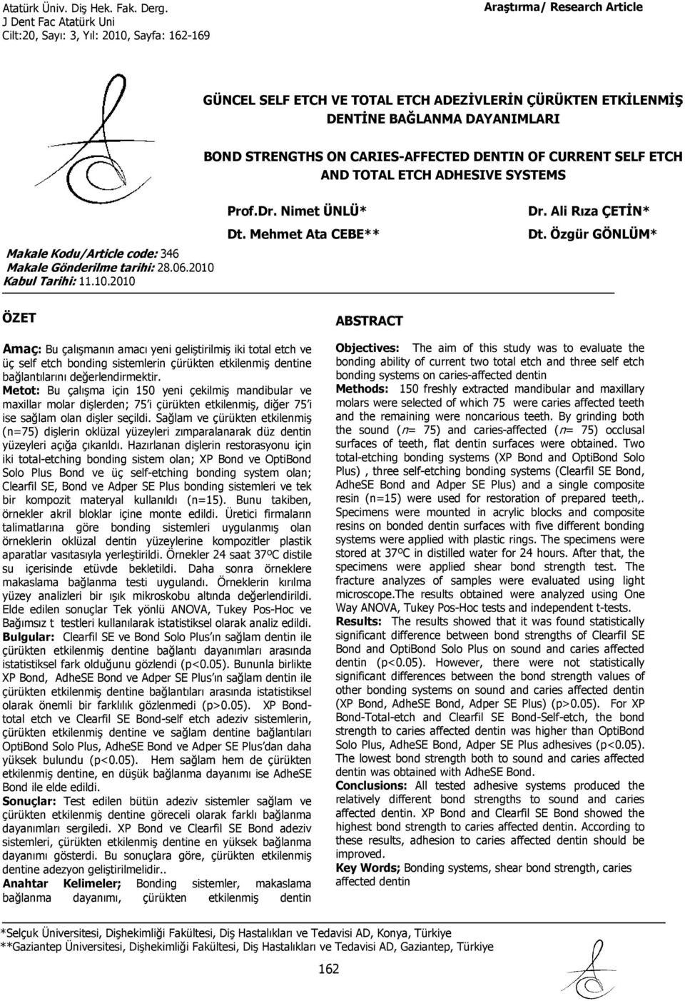 Özgür GÖNLÜM* ÖZET ABSTRACT Amaç: Bu çalışmanın amacı yeni geliştirilmiş iki total etch ve üç self etch bonding sistemlerin çürükten etkilenmiş dentine bağlantılarını değerlendirmektir.