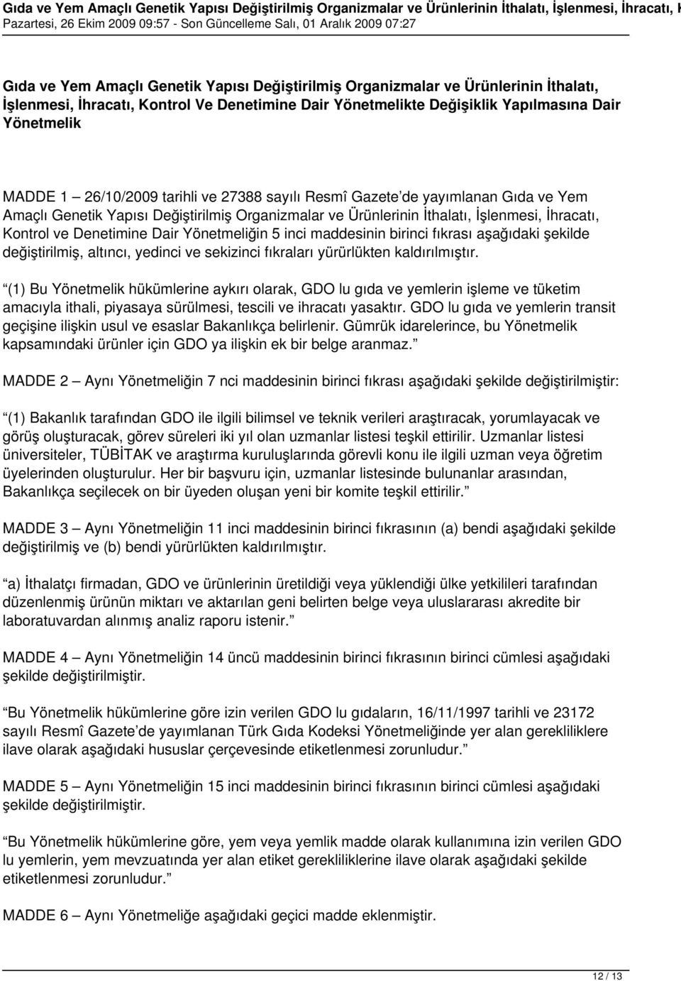 Yönetmeliğin 5 inci maddesinin birinci fıkrası aşağıdaki şekilde değiştirilmiş, altıncı, yedinci ve sekizinci fıkraları yürürlükten kaldırılmıştır.