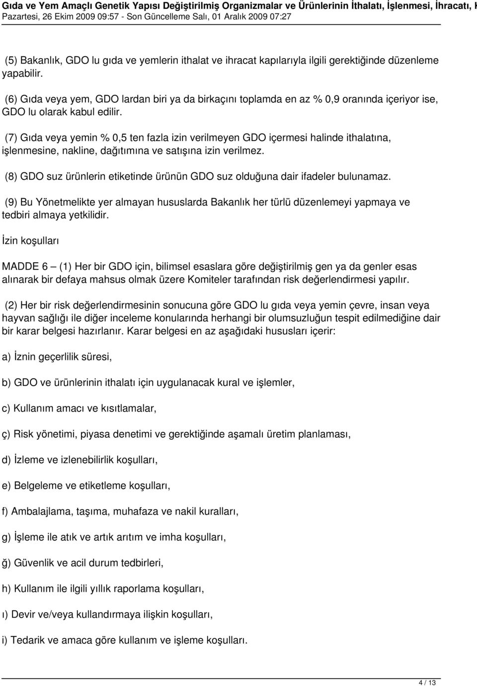 (7) Gıda veya yemin % 0,5 ten fazla izin verilmeyen GDO içermesi halinde ithalatına, işlenmesine, nakline, dağıtımına ve satışına izin verilmez.