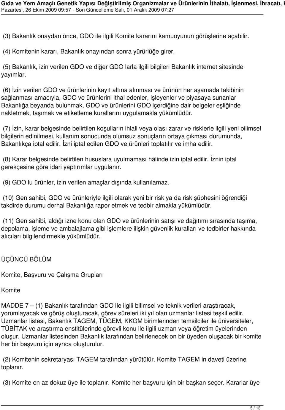 (6) İzin verilen GDO ve ürünlerinin kayıt altına alınması ve ürünün her aşamada takibinin sağlanması amacıyla, GDO ve ürünlerini ithal edenler, işleyenler ve piyasaya sunanlar Bakanlığa beyanda