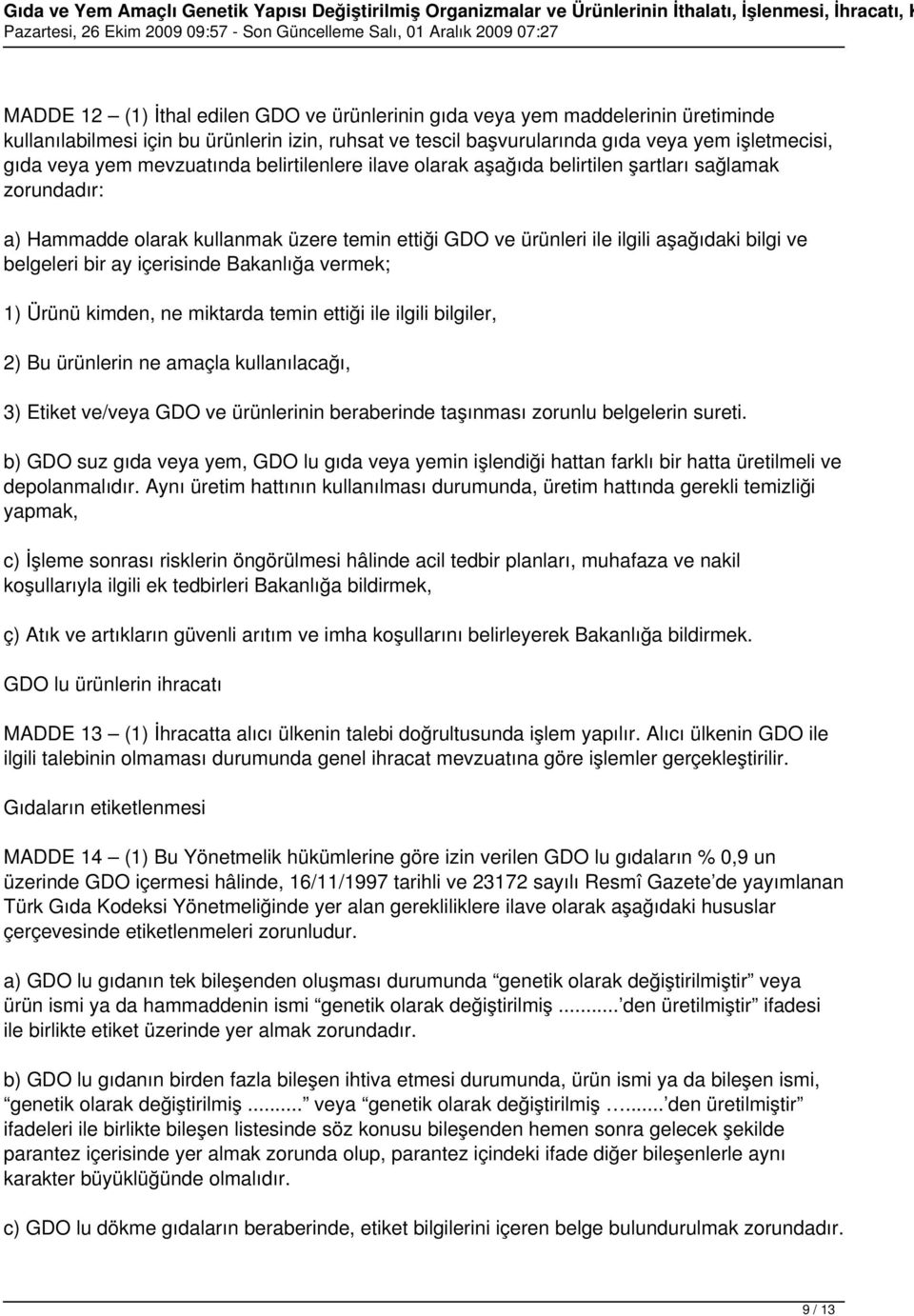 içerisinde Bakanlığa vermek; 1) Ürünü kimden, ne miktarda temin ettiği ile ilgili bilgiler, 2) Bu ürünlerin ne amaçla kullanılacağı, 3) Etiket ve/veya GDO ve ürünlerinin beraberinde taşınması zorunlu