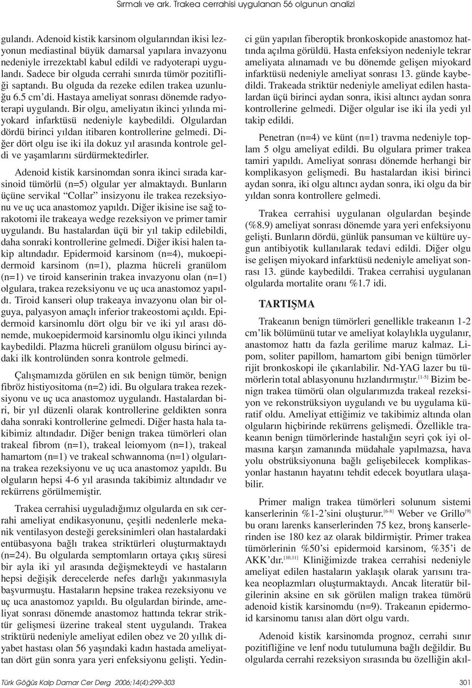 Sadece bir olguda cerrahi s n rda tümör pozitifli- i saptand. Bu olguda da rezeke edilen trakea uzunlu- u 6.5 cm di. Hastaya ameliyat sonras dönemde radyoterapi uyguland.