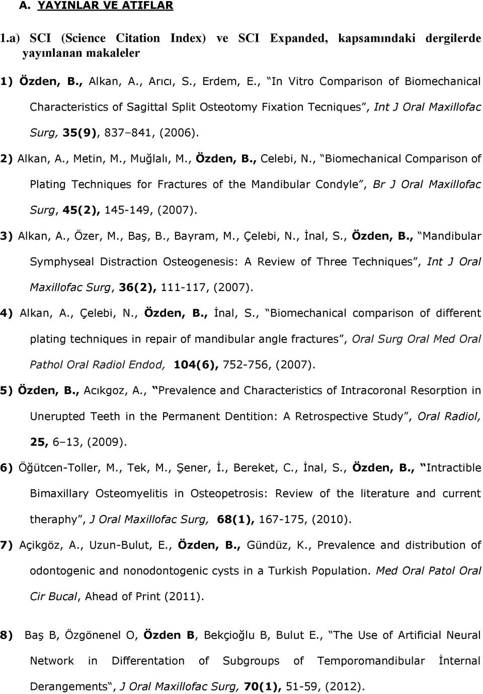 , Özden, B., Celebi, N., Biomechanical Comparison of Plating Techniques for Fractures of the Mandibular Condyle, Br J Oral Maxillofac Surg, 45(2), 145-149, (2007). 3) Alkan, A., Özer, M., Baş, B.