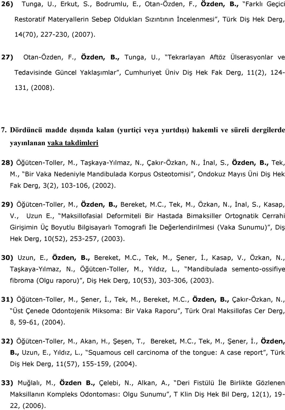 Dördüncü madde dışında kalan (yurtiçi veya yurtdışı) hakemli ve süreli dergilerde yayınlanan vaka takdimleri 28) Öğütcen-Toller, M., Taşkaya-Yılmaz, N., Çakır-Özkan, N., İnal, S., Özden, B., Tek, M.