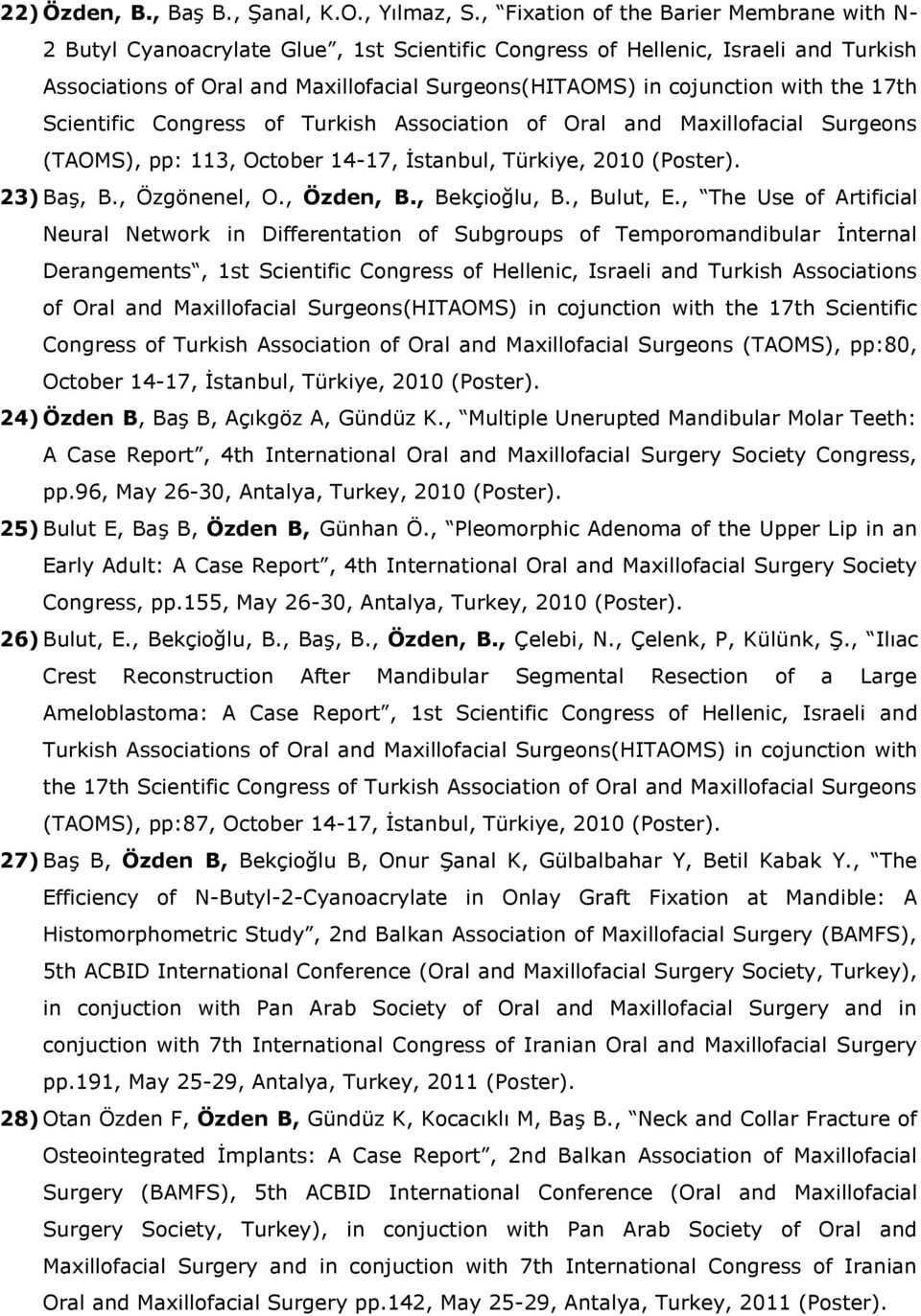with the 17th Scientific Congress of Turkish Association of Oral and Maxillofacial Surgeons (TAOMS), pp: 113, October 14-17, İstanbul, Türkiye, 2010 (Poster). 23) Baş, B., Özgönenel, O., Özden, B.