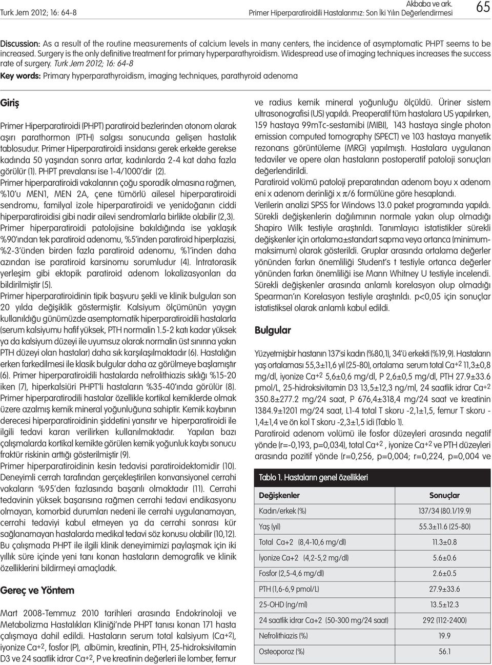 Turk Jem 2012; 16: 64-8 Key words: Primary hyperparathyroidism, imaging techniques, parathyroid adenoma Giriş Primer Hiperparatiroidi (PHPT) paratiroid bezlerinden otonom olarak aşırı parathormon