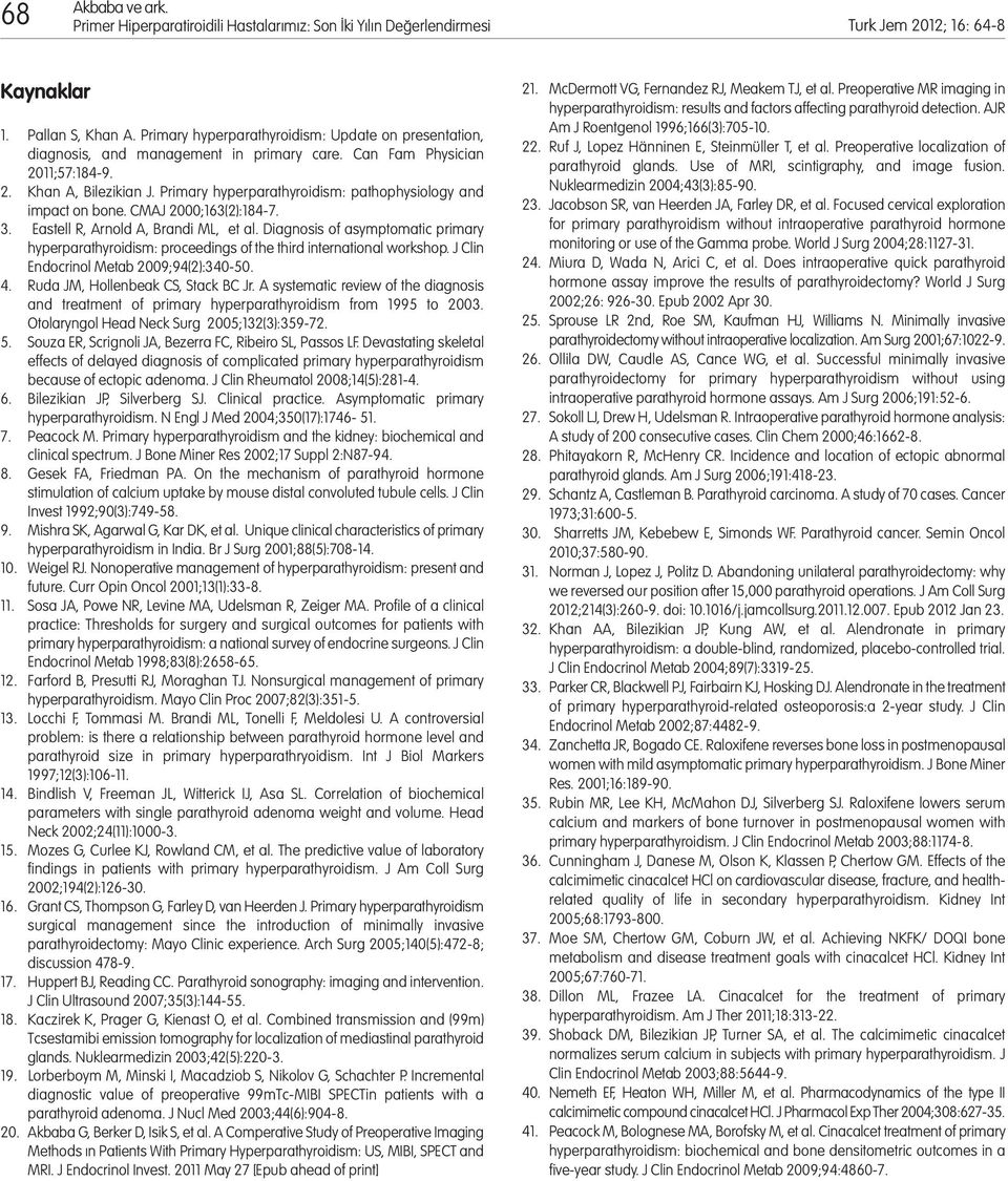 Diagnosis of asymptomatic primary hyperparathyroidism: proceedings of the third international workshop. J Clin Endocrinol Metab 2009;94(2):340-50. 4. Ruda JM, Hollenbeak CS, Stack BC Jr.