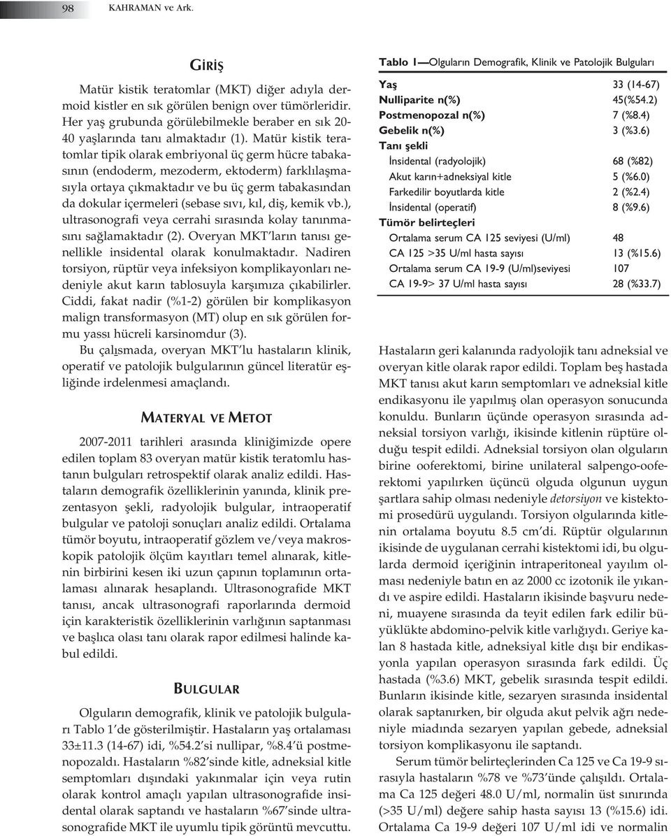 Matür kistik teratomlar tipik olarak embriyonal üç germ hücre tabakas n n (endoderm, mezoderm, ektoderm) farkl laflmas yla ortaya ç kmaktad r ve bu üç germ tabakas ndan da dokular içermeleri (sebase